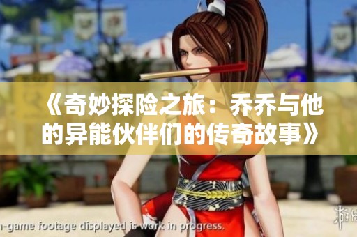 《奇妙探险之旅：乔乔与他的异能伙伴们的传奇故事》