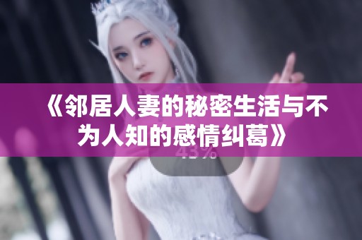《邻居人妻的秘密生活与不为人知的感情纠葛》