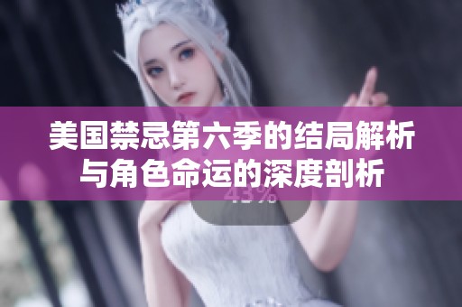 美国禁忌第六季的结局解析与角色命运的深度剖析