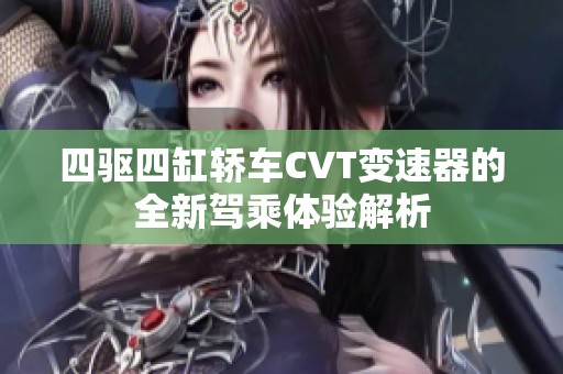 四驱四缸轿车CVT变速器的全新驾乘体验解析