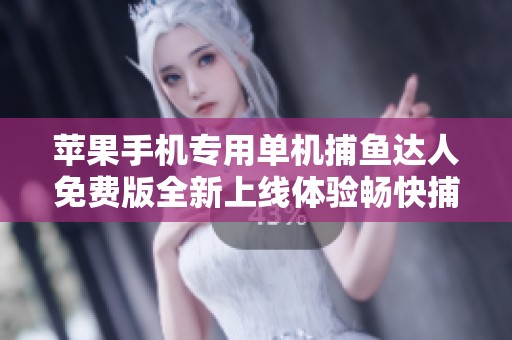苹果手机专用单机捕鱼达人免费版全新上线体验畅快捕鱼乐趣