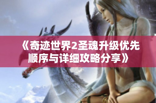 《奇迹世界2圣魂升级优先顺序与详细攻略分享》