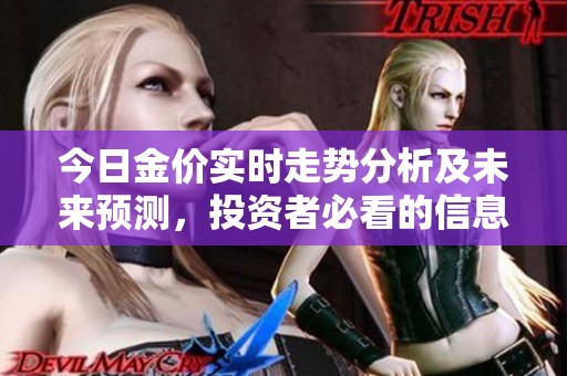 今日金价实时走势分析及未来预测，投资者必看的信息分享