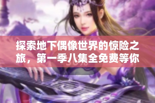 探索地下偶像世界的惊险之旅，第一季八集全免费等你来观看