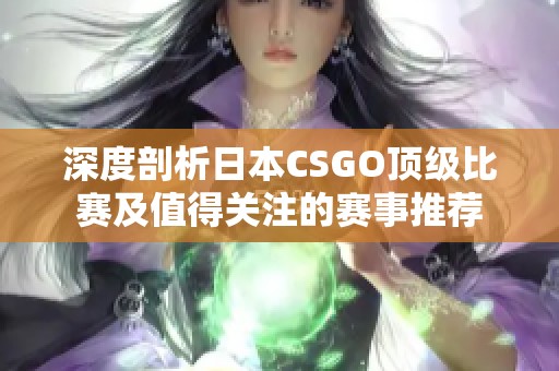 深度剖析日本CSGO顶级比赛及值得关注的赛事推荐