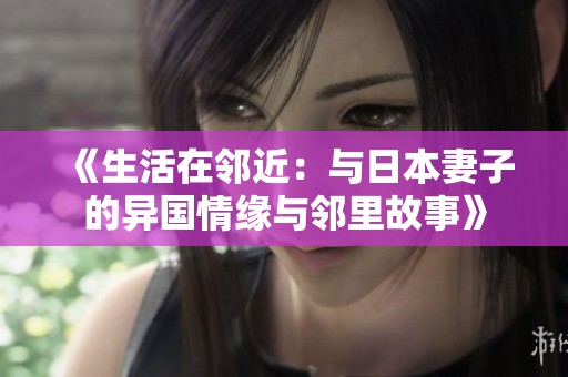 《生活在邻近：与日本妻子的异国情缘与邻里故事》