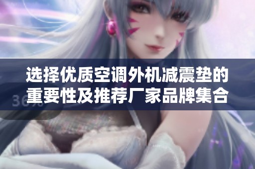 选择优质空调外机减震垫的重要性及推荐厂家品牌集合
