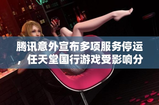 腾讯意外宣布多项服务停运，任天堂国行游戏受影响分析