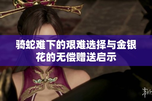 骑蛇难下的艰难选择与金银花的无偿赠送启示