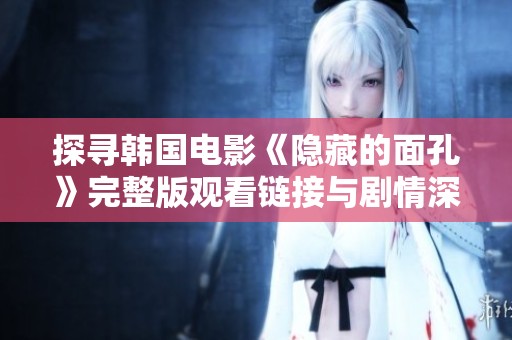 探寻韩国电影《隐藏的面孔》完整版观看链接与剧情深度解析