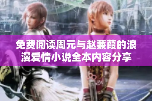 免费阅读周元与赵蒹葭的浪漫爱情小说全本内容分享