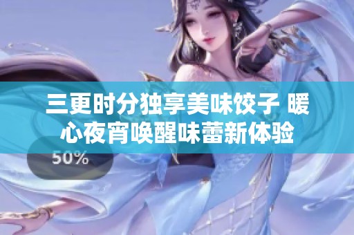 三更时分独享美味饺子 暖心夜宵唤醒味蕾新体验