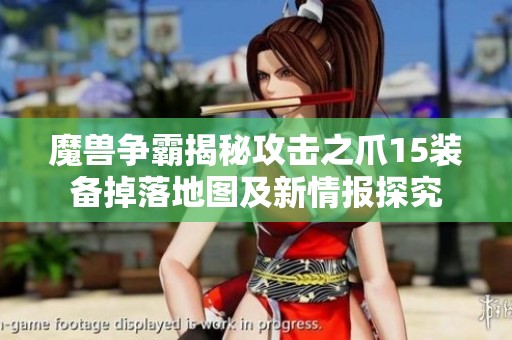 魔兽争霸揭秘攻击之爪15装备掉落地图及新情报探究