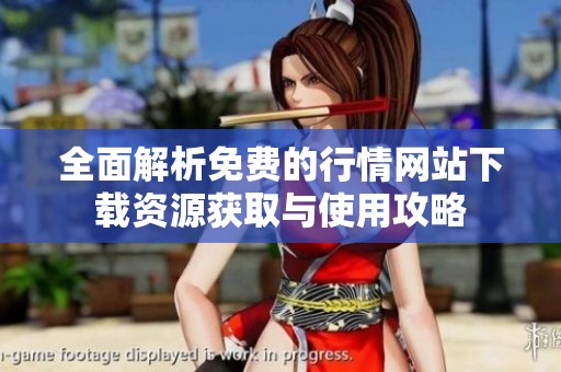全面解析免费的行情网站下载资源获取与使用攻略