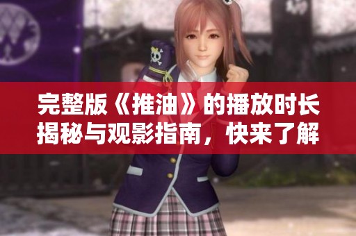 完整版《推油》的播放时长揭秘与观影指南，快来了解一下吧！