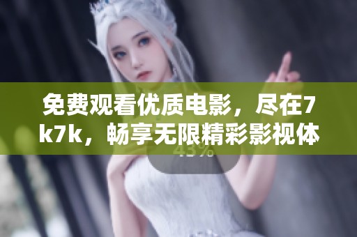 免费观看优质电影，尽在7k7k，畅享无限精彩影视体验