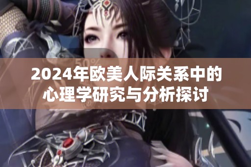 2024年欧美人际关系中的心理学研究与分析探讨