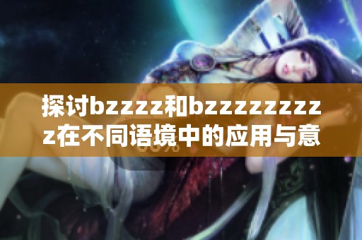探讨bzzzz和bzzzzzzzzz在不同语境中的应用与意义分析