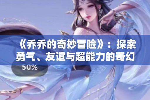《乔乔的奇妙冒险》：探索勇气、友谊与超能力的奇幻旅程