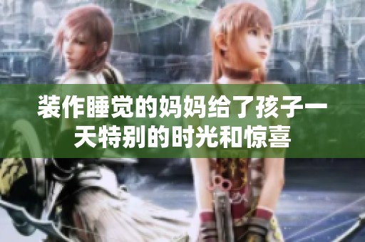 装作睡觉的妈妈给了孩子一天特别的时光和惊喜