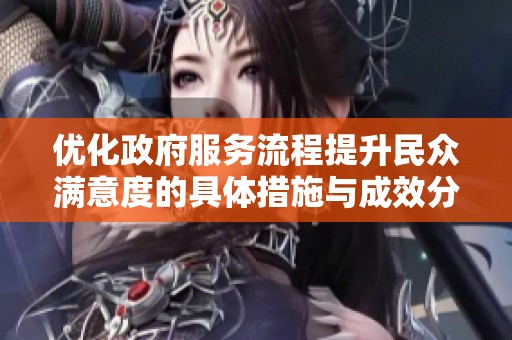 优化政府服务流程提升民众满意度的具体措施与成效分析