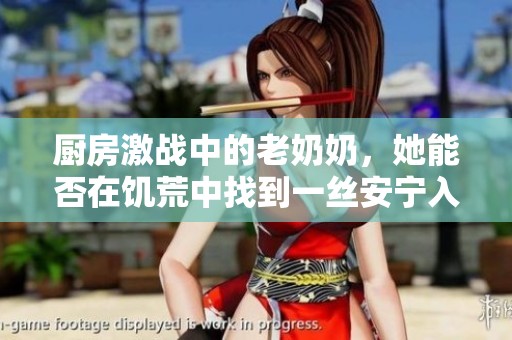 厨房激战中的老奶奶，她能否在饥荒中找到一丝安宁入睡呢