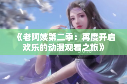 《老阿姨第二季：再度开启欢乐的动漫观看之旅》