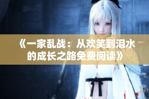《一家乱战：从欢笑到泪水的成长之路免费阅读》