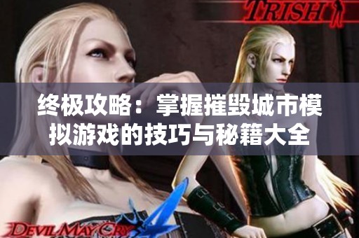 终极攻略：掌握摧毁城市模拟游戏的技巧与秘籍大全