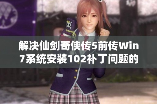 解决仙剑奇侠传5前传Win7系统安装102补丁问题的详细攻略