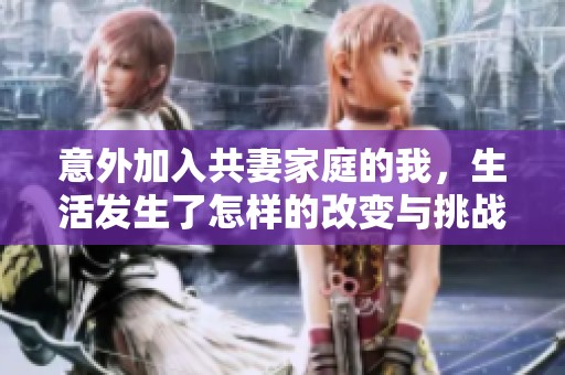意外加入共妻家庭的我，生活发生了怎样的改变与挑战