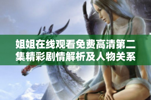 姐姐在线观看免费高清第二集精彩剧情解析及人物关系深度剖析