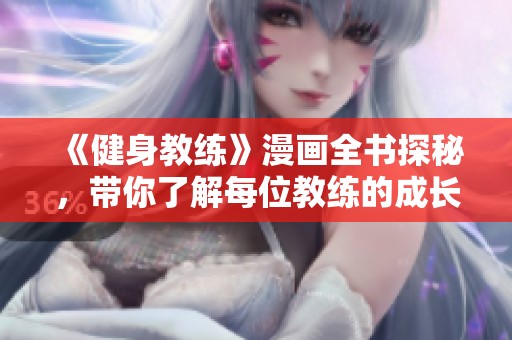 《健身教练》漫画全书探秘，带你了解每位教练的成长与挑战故事