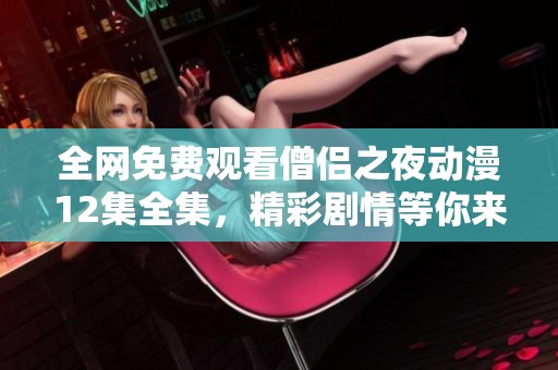 全网免费观看僧侣之夜动漫12集全集，精彩剧情等你来探索