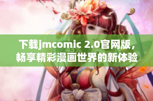 下载jmcomic 2.0官网版，畅享精彩漫画世界的新体验