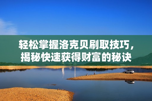 轻松掌握洛克贝刷取技巧，揭秘快速获得财富的秘诀