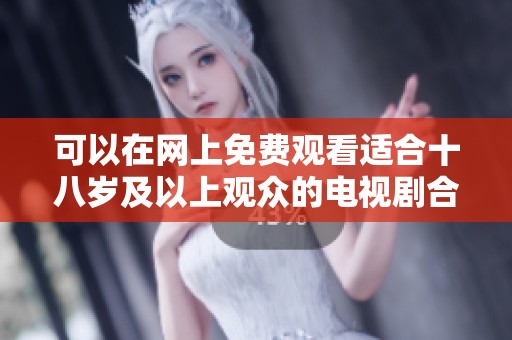 可以在网上免费观看适合十八岁及以上观众的电视剧合集