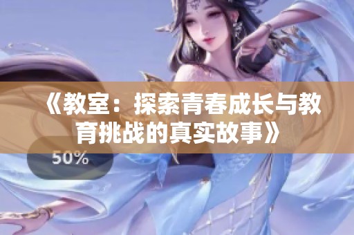 《教室：探索青春成长与教育挑战的真实故事》