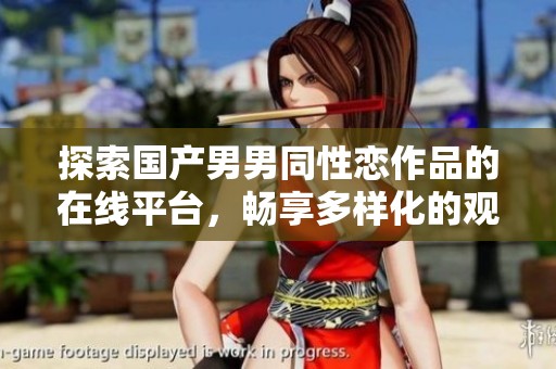 探索国产男男同性恋作品的在线平台，畅享多样化的观看体验
