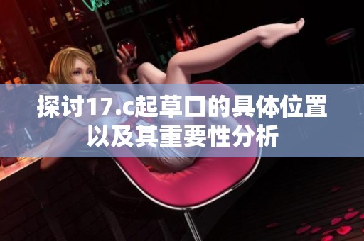探讨17.c起草口的具体位置以及其重要性分析