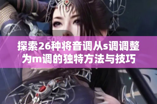 探索26种将音调从s调调整为m调的独特方法与技巧