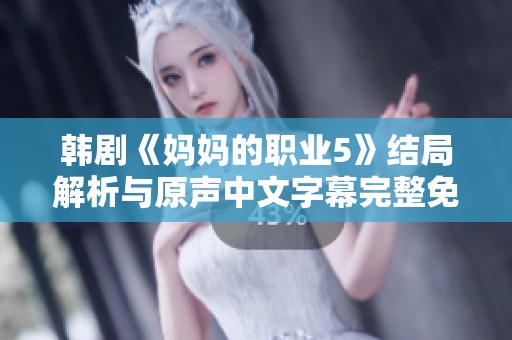 韩剧《妈妈的职业5》结局解析与原声中文字幕完整免费分享