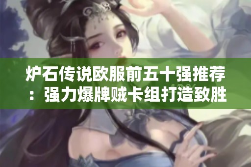 炉石传说欧服前五十强推荐：强力爆牌贼卡组打造致胜秘诀