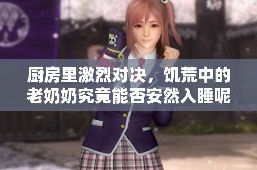 厨房里激烈对决，饥荒中的老奶奶究竟能否安然入睡呢