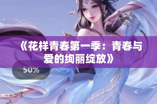 《花样青春第一季：青春与爱的绚丽绽放》