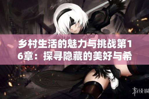 乡村生活的魅力与挑战第16章：探寻隐藏的美好与希望