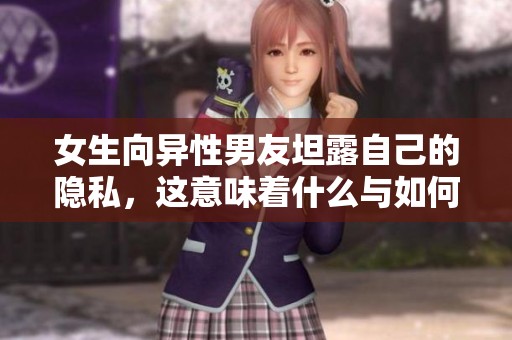 女生向异性男友坦露自己的隐私，这意味着什么与如何相处