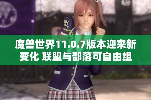 魔兽世界11.0.7版本迎来新变化 联盟与部落可自由组队探险
