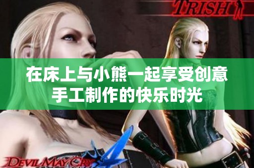 在床上与小熊一起享受创意手工制作的快乐时光