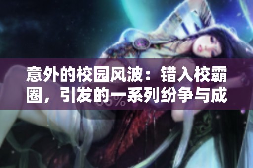 意外的校园风波：错入校霸圈，引发的一系列纷争与成长故事
